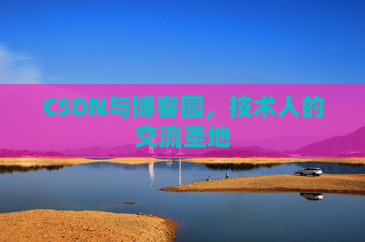 CSDN与博客园，技术人的交流圣地