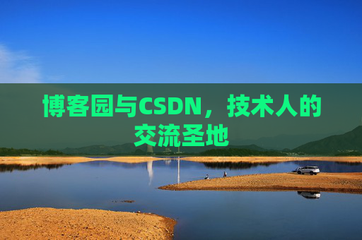 博客园与CSDN，技术人的交流圣地